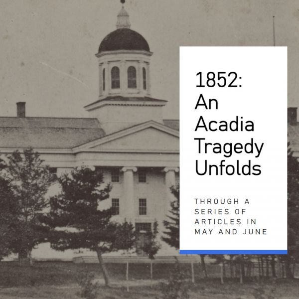 1852: An Acadia Tragedy Unfolds (as told through a series of articles in May and June 2025)